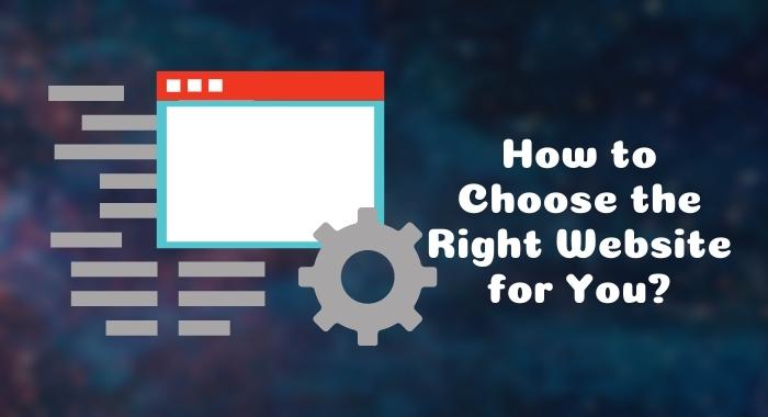 HOW TO CHOOSE THE RIGHT WEBSITE FOR YOU