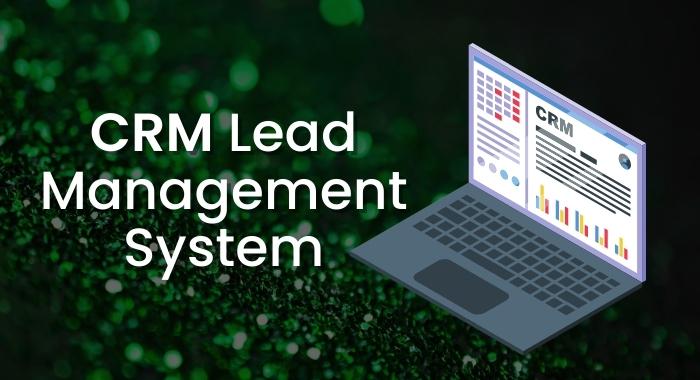 WHAT IS A CRM LEAD MANAGEMENT SYSTEM &AMP; HOW DOES IT WORK