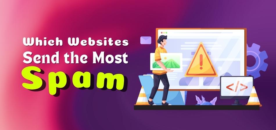 WHICH WEBSITES SEND THE MOST SPAM