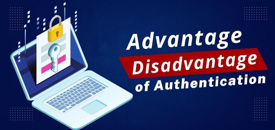 Advantages And Disadvantages of Authentication