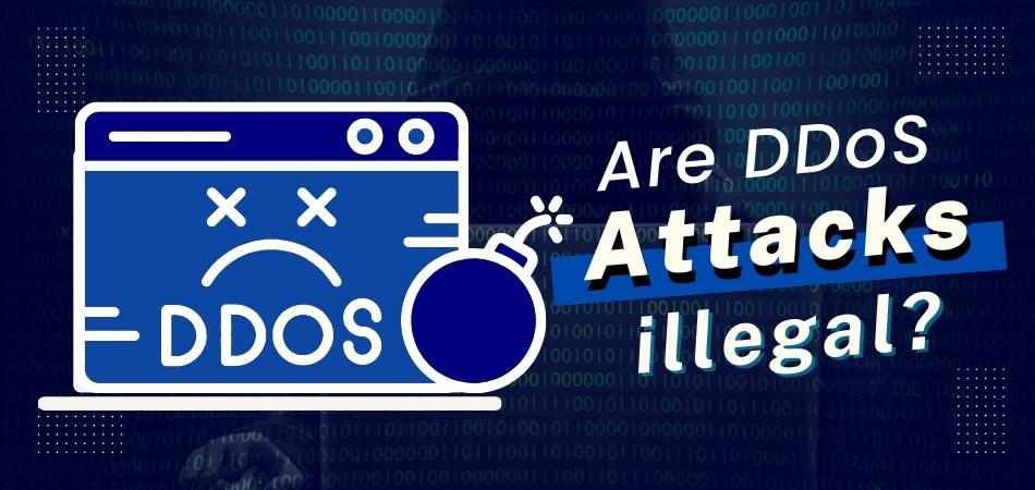 ARE DDOS ATTACKS ILLEGAL