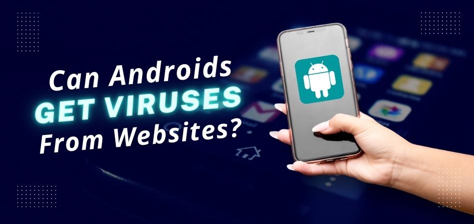 CAN ANDROIDS GET VIRUSES FROM WEBSITES