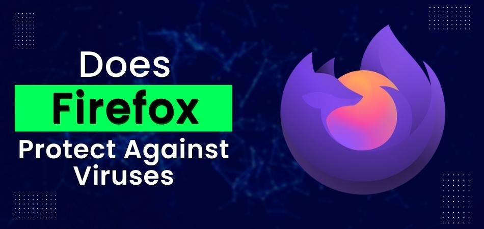 DOES FIREFOX PROTECT AGAINST VIRUSES