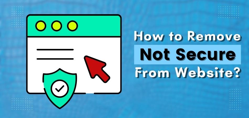 HOW TO REMOVE NOT SECURE FROM WEBSITE