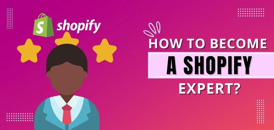 HOW TO BECOME A SHOPIFY EXPERT