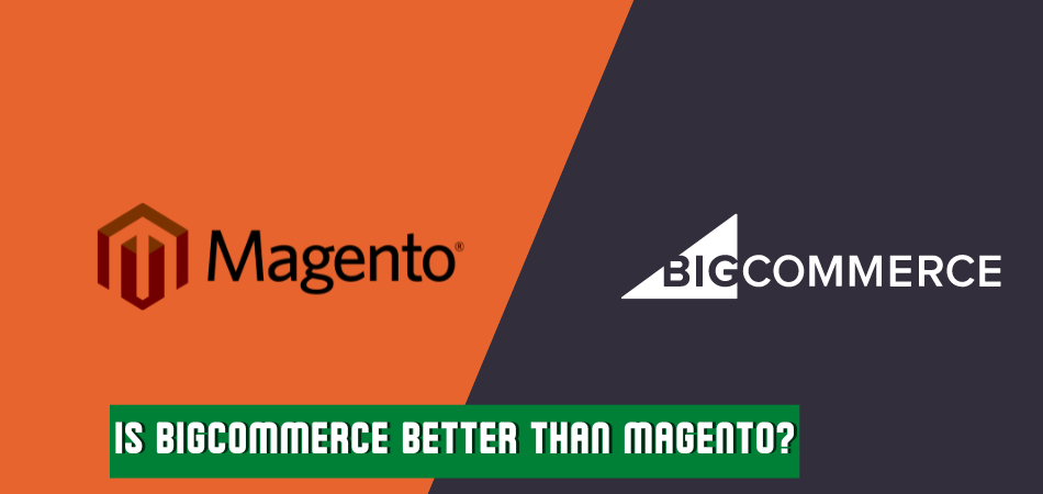 Is Bigcommerce Better Than Magento