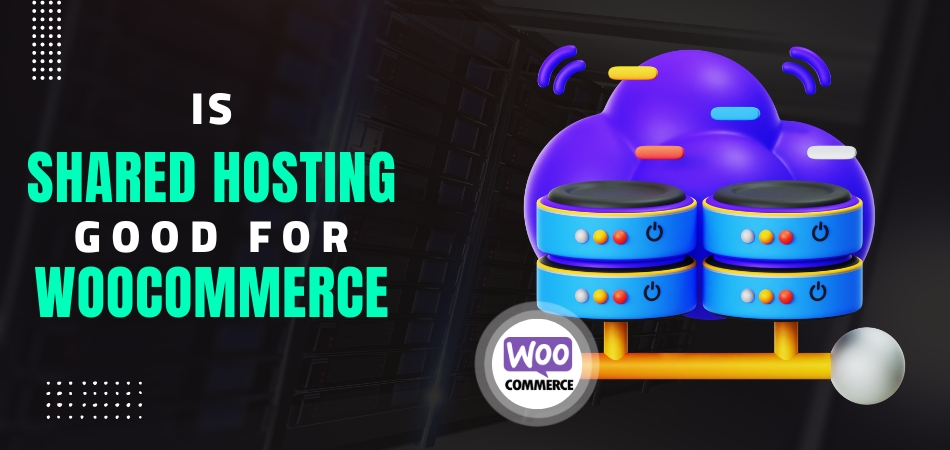 Is Shared Hosting Good for Woocommerce